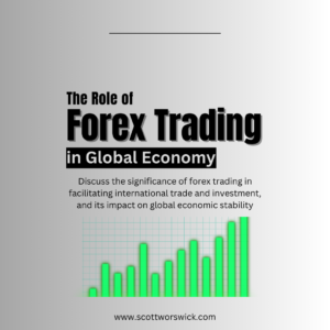 Read more about the article The Role of Forex Trading in Global Economy: Discuss the significance of forex trading in facilitating international trade and investment, and its impact on global economic stability