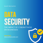 Data Security – The Impact of Cyberattacks on Businesses and the Importance of Data Security